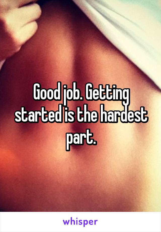 Good job. Getting started is the hardest part.