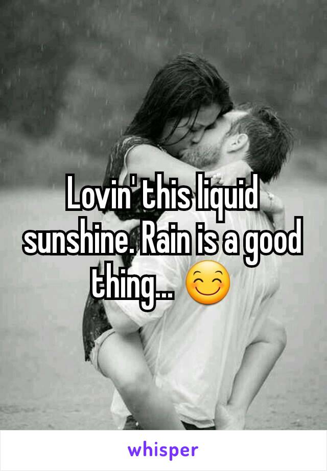 Lovin' this liquid sunshine. Rain is a good thing... 😊