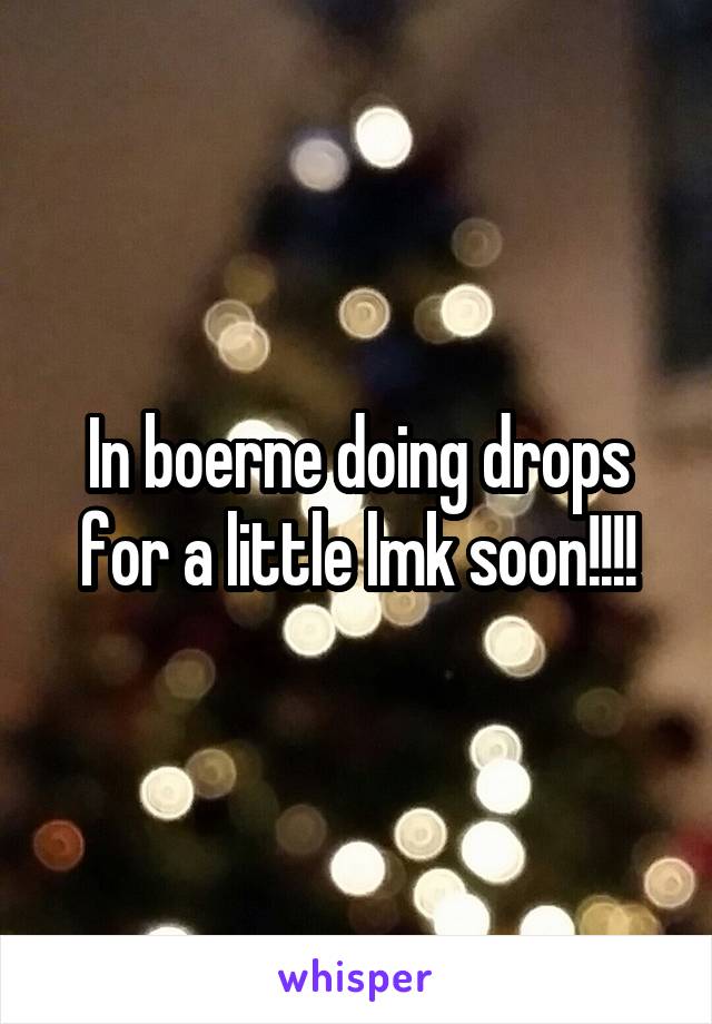 In boerne doing drops for a little lmk soon!!!!