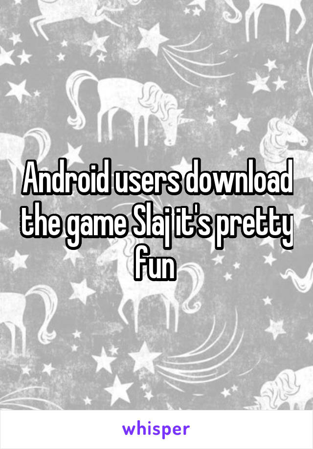 Android users download the game Slaj it's pretty fun 