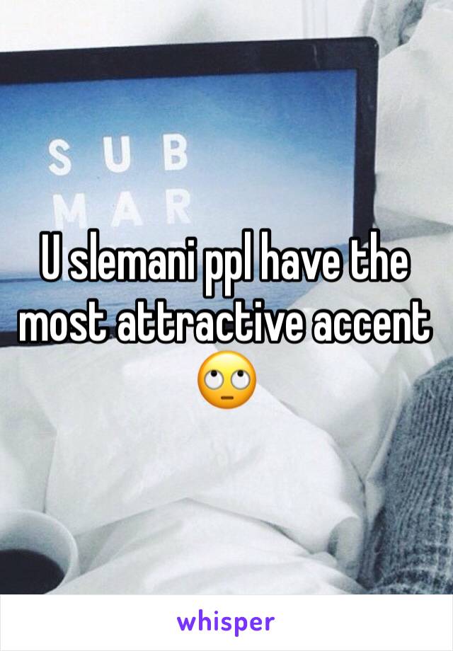 U slemani ppl have the most attractive accent 🙄