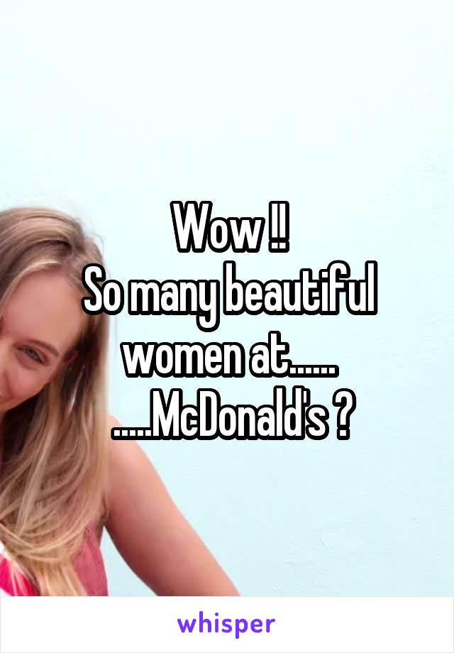 Wow !!
So many beautiful women at......
 .....McDonald's ?