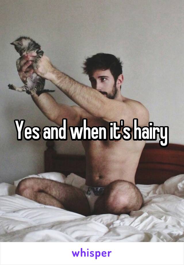 Yes and when it's hairy 