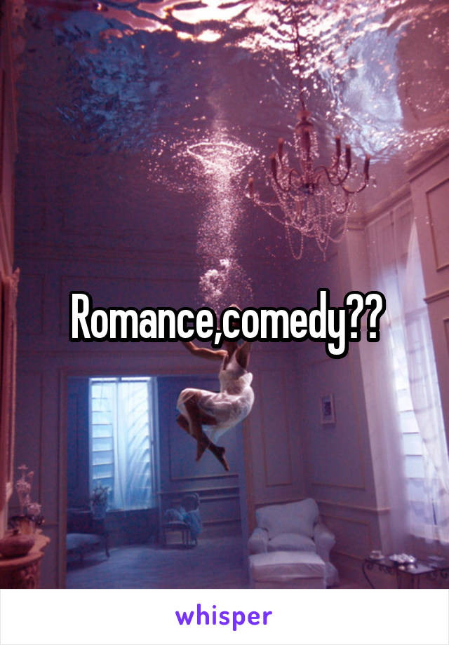 Romance,comedy??