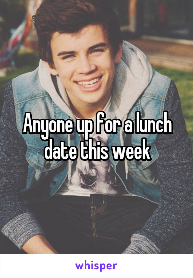 Anyone up for a lunch date this week
