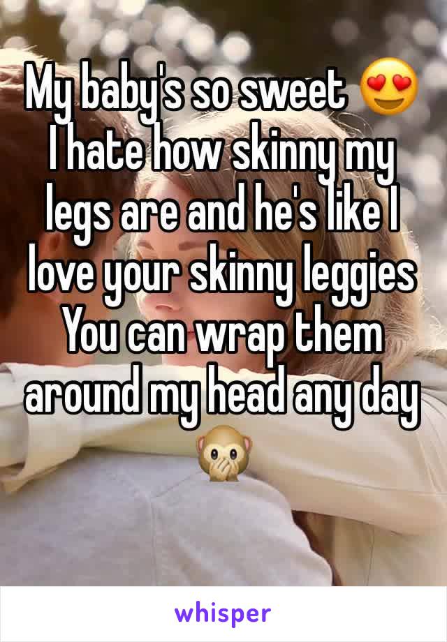 My baby's so sweet 😍
I hate how skinny my legs are and he's like I love your skinny leggies 
You can wrap them around my head any day 🙊