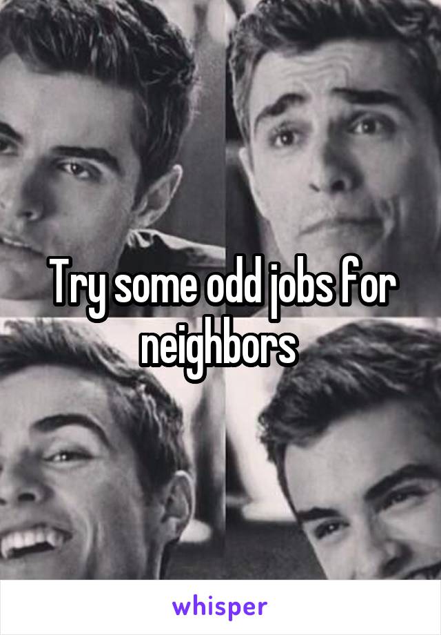 Try some odd jobs for neighbors 