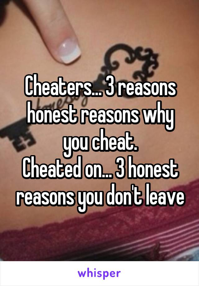 Cheaters... 3 reasons honest reasons why you cheat.
Cheated on... 3 honest reasons you don't leave