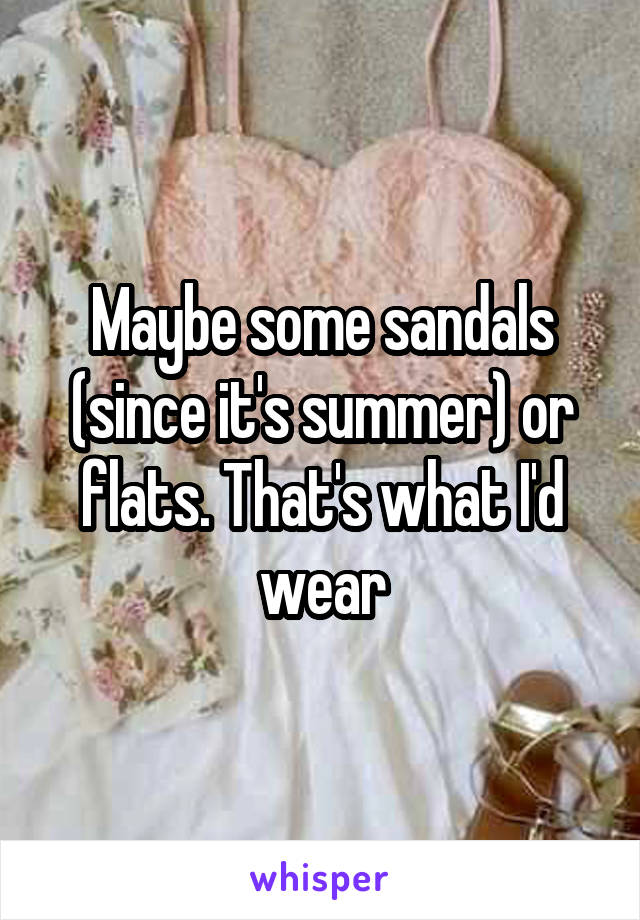 Maybe some sandals (since it's summer) or flats. That's what I'd wear