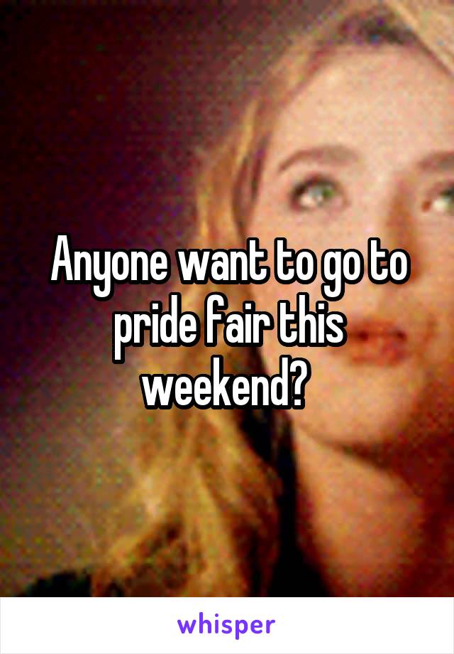 Anyone want to go to pride fair this weekend? 
