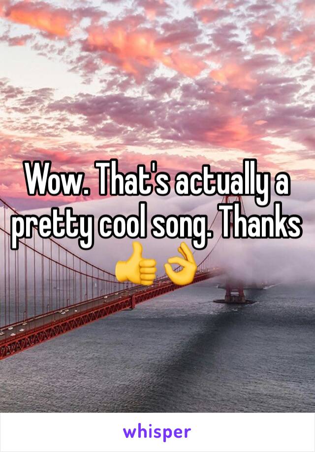 Wow. That's actually a pretty cool song. Thanks 👍👌