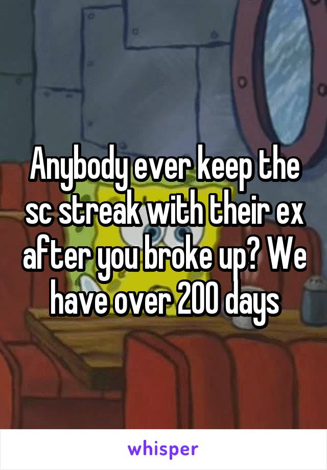 Anybody ever keep the sc streak with their ex after you broke up? We have over 200 days