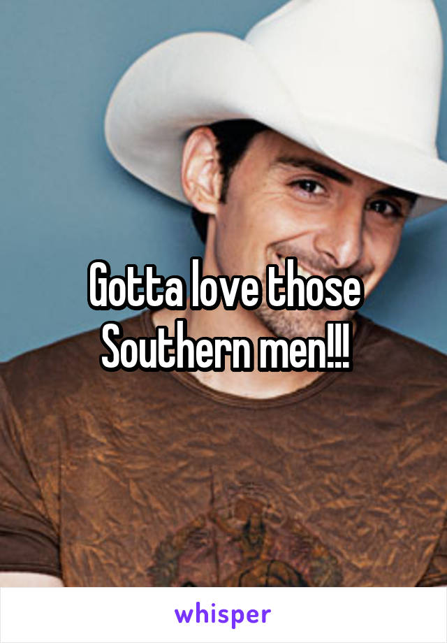 Gotta love those Southern men!!!