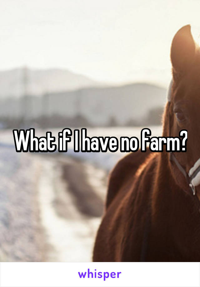 What if I have no farm?
