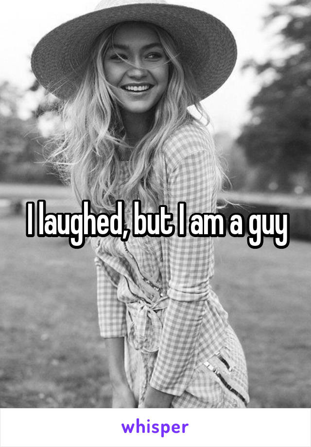 I laughed, but I am a guy