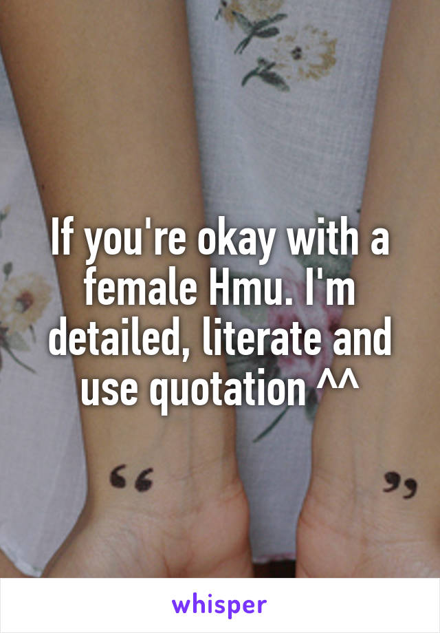 If you're okay with a female Hmu. I'm detailed, literate and use quotation ^^