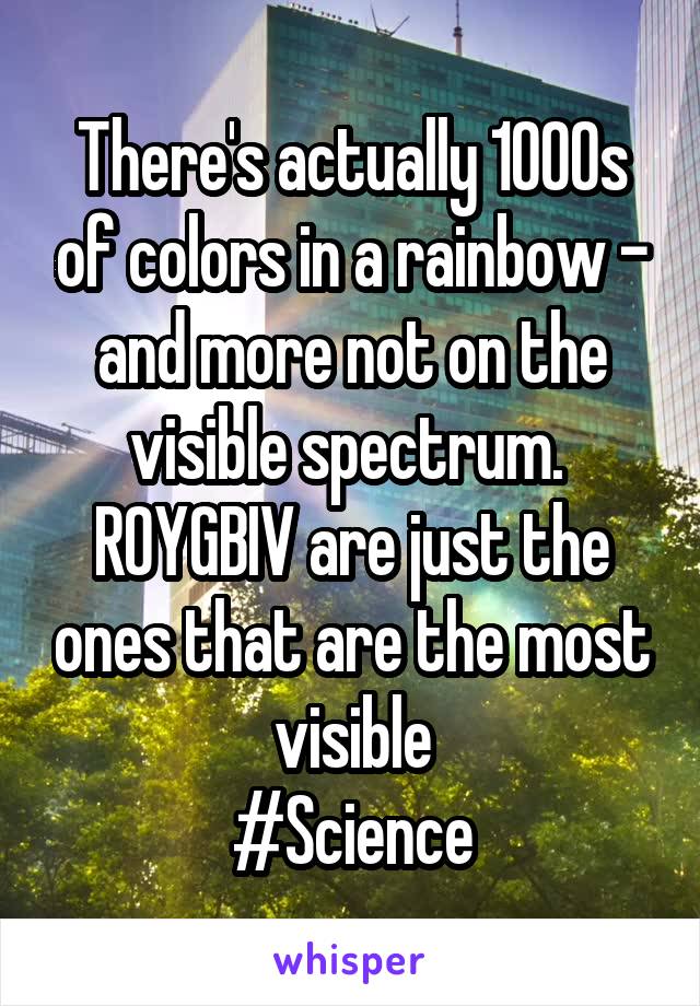 There's actually 1000s of colors in a rainbow - and more not on the visible spectrum. 
ROYGBIV are just the ones that are the most visible
#Science