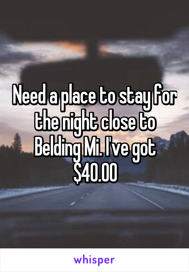 Need a place to stay for the night close to Belding Mi. I've got $40.00