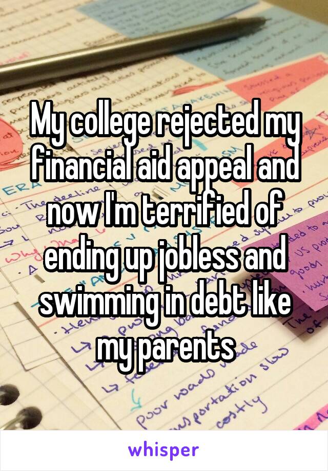 My college rejected my financial aid appeal and now I'm terrified of ending up jobless and swimming in debt like my parents