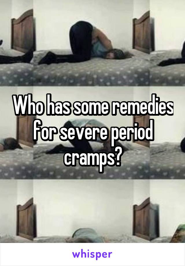 Who has some remedies for severe period cramps?