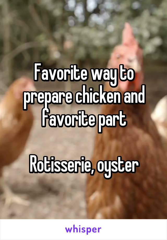 Favorite way to prepare chicken and favorite part

Rotisserie, oyster