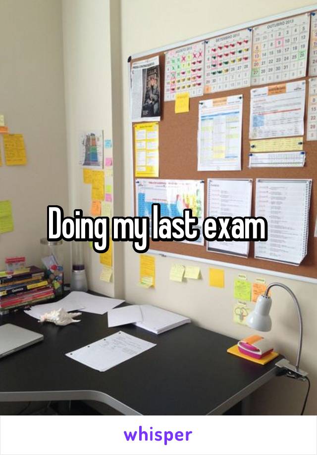 Doing my last exam 