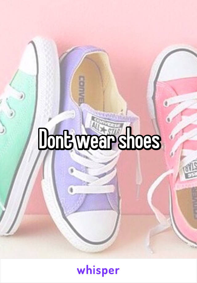 Dont wear shoes