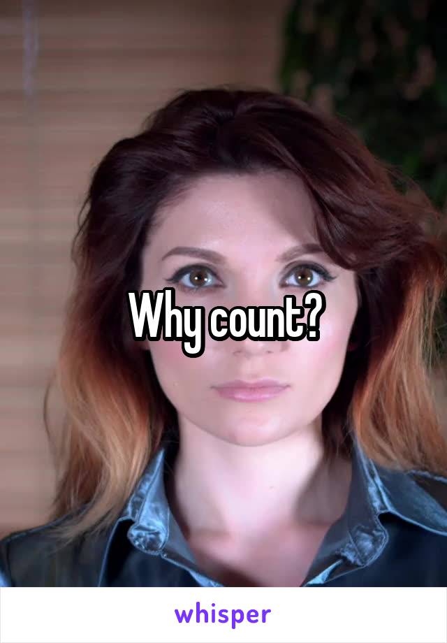 Why count?