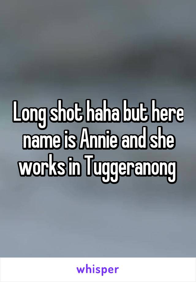 Long shot haha but here name is Annie and she works in Tuggeranong 