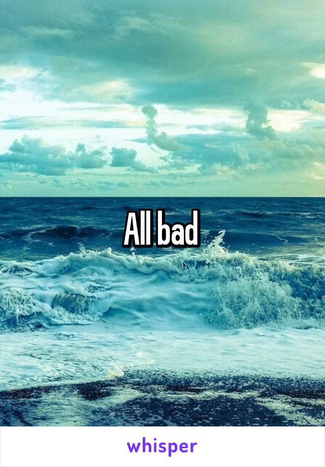 All bad 