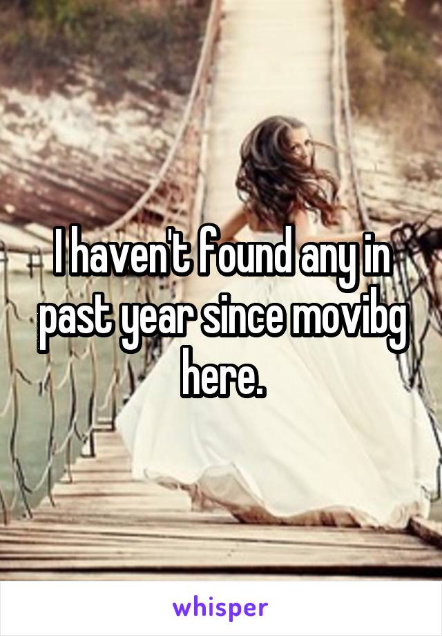 I haven't found any in past year since movibg here.