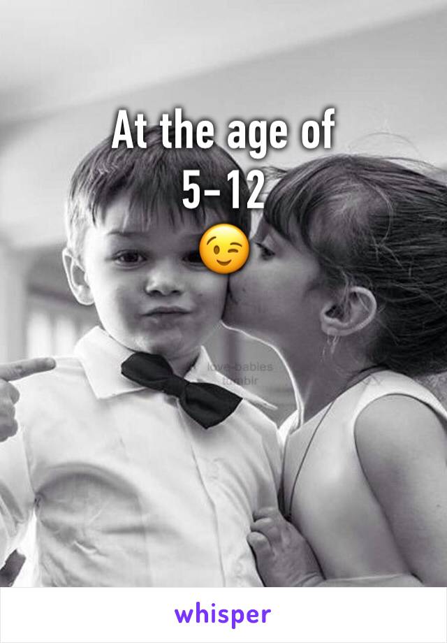 At the age of 
5-12 
😉