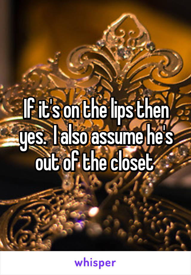 If it's on the lips then yes.  I also assume he's out of the closet 