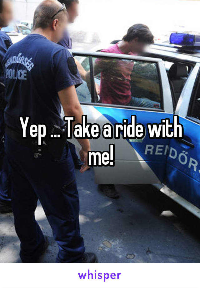 Yep ... Take a ride with me!