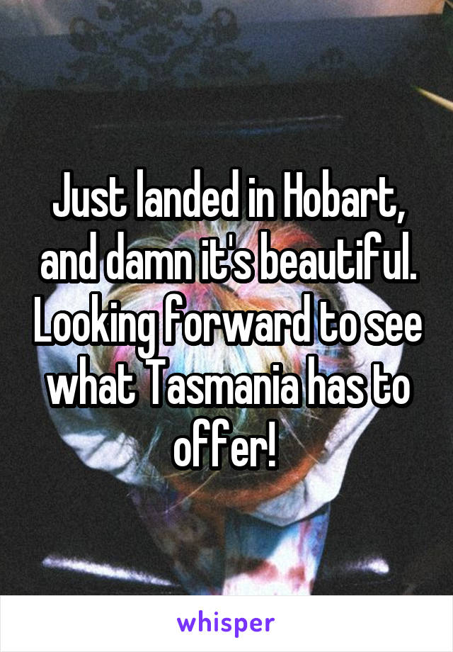 Just landed in Hobart, and damn it's beautiful. Looking forward to see what Tasmania has to offer! 