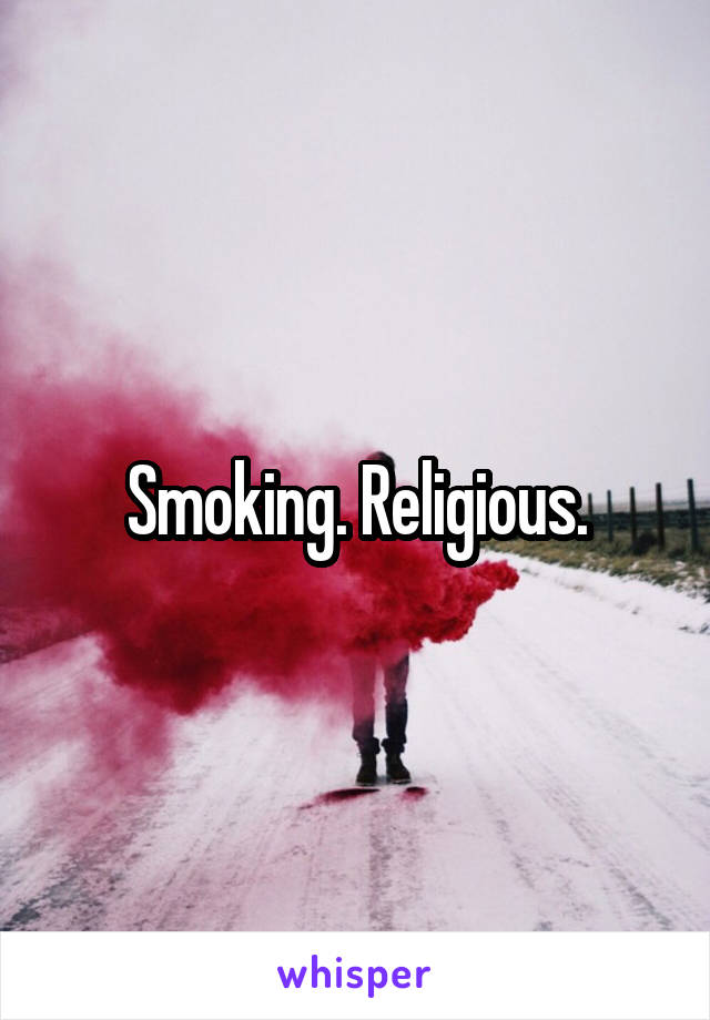 Smoking. Religious.