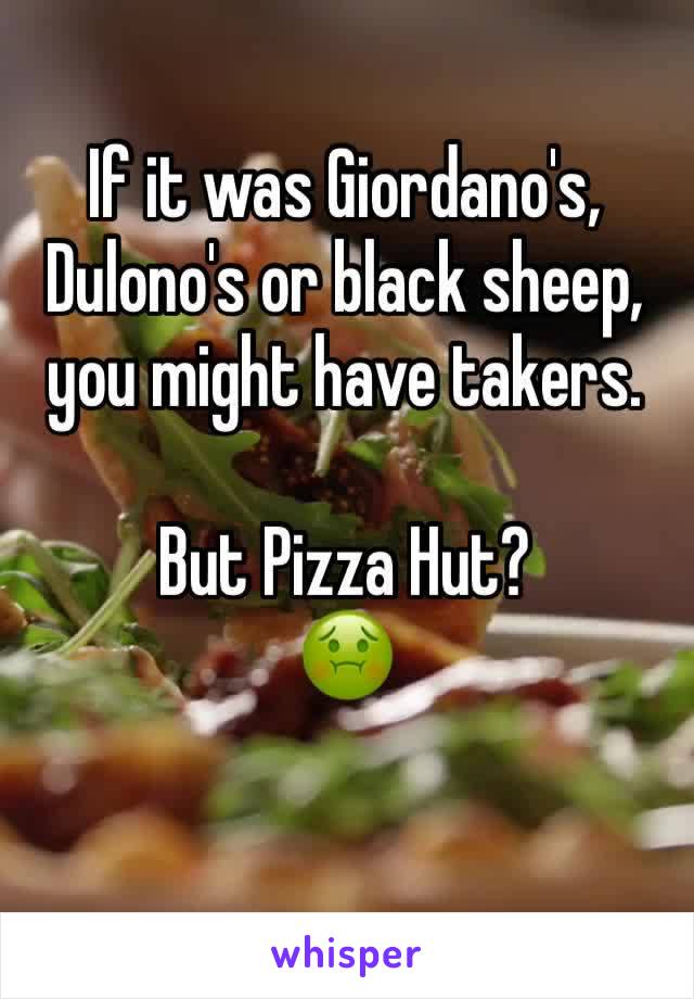 If it was Giordano's, Dulono's or black sheep, you might have takers.  

But Pizza Hut?
🤢