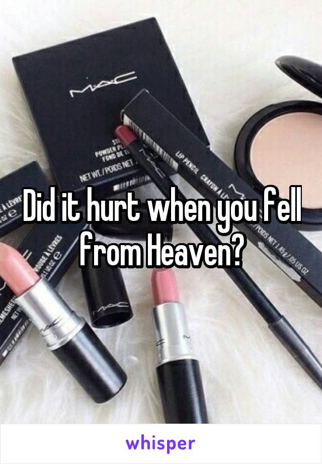 Did it hurt when you fell from Heaven?