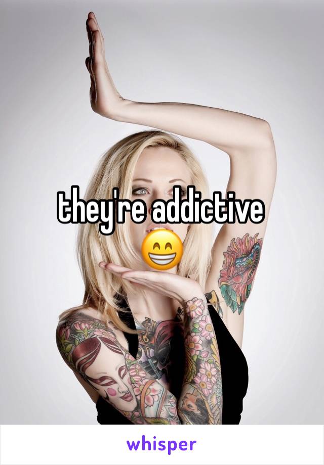 they're addictive
😁