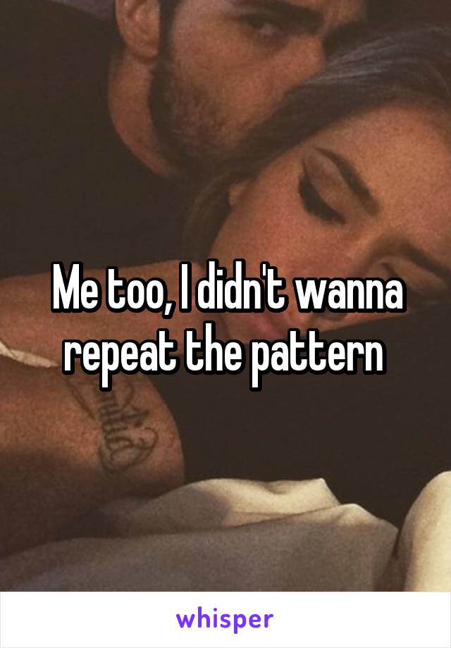 Me too, I didn't wanna repeat the pattern 