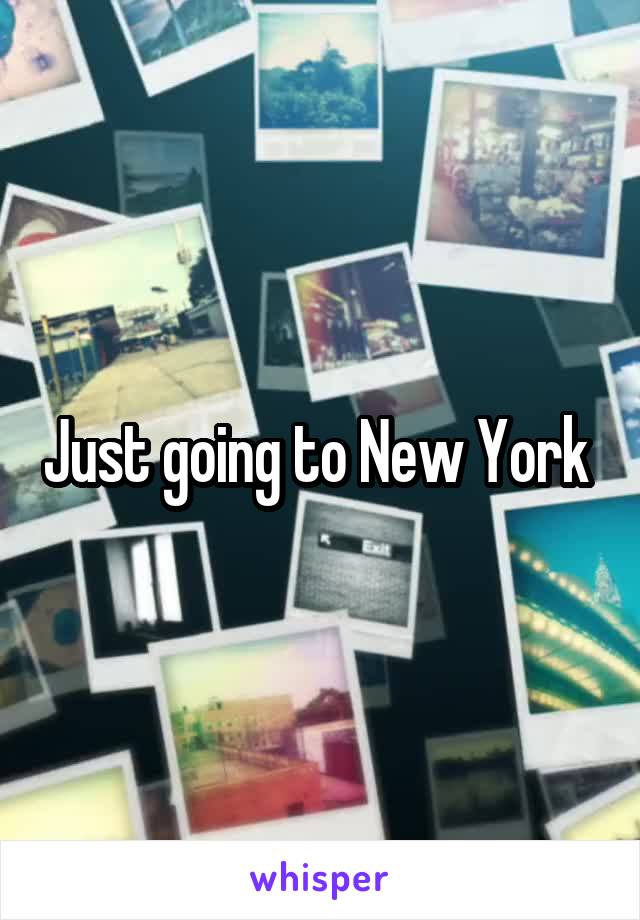 Just going to New York 