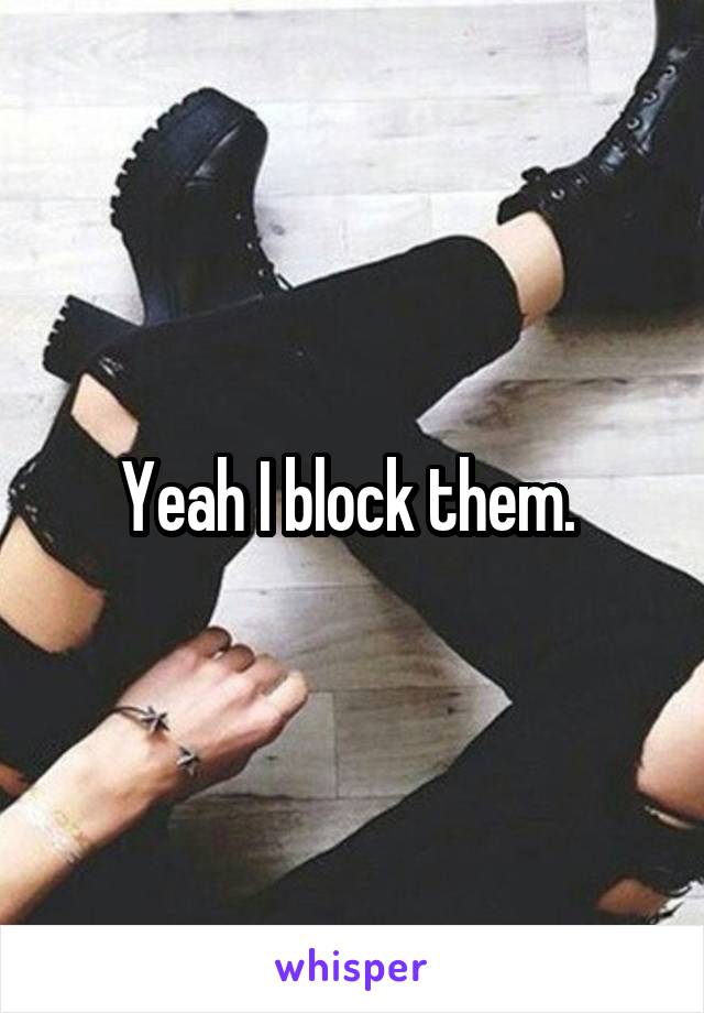 Yeah I block them. 