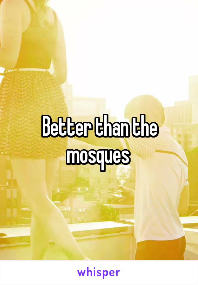 Better than the mosques 