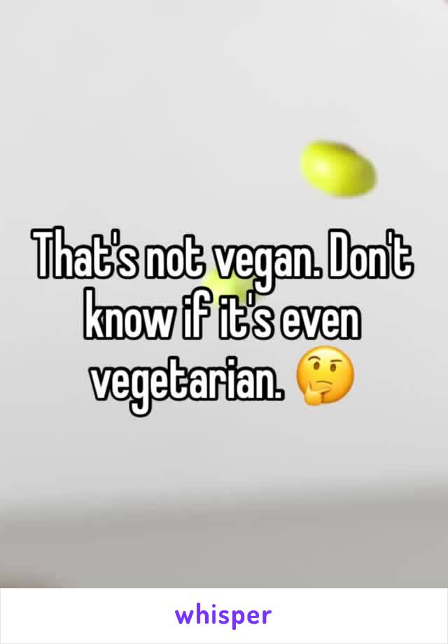 That's not vegan. Don't know if it's even vegetarian. 🤔