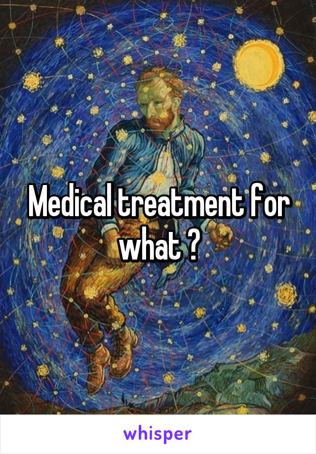 Medical treatment for what ?
