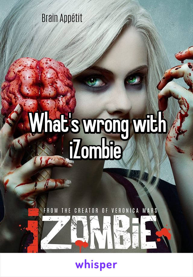 What's wrong with iZombie 