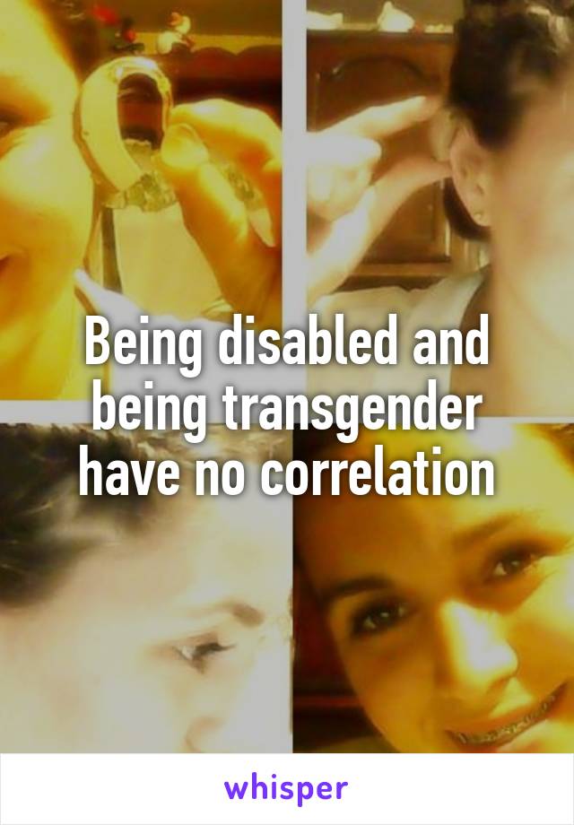 Being disabled and being transgender have no correlation