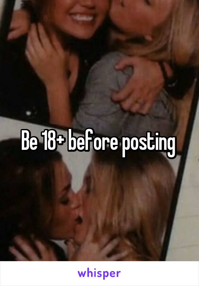 Be 18+ before posting 
