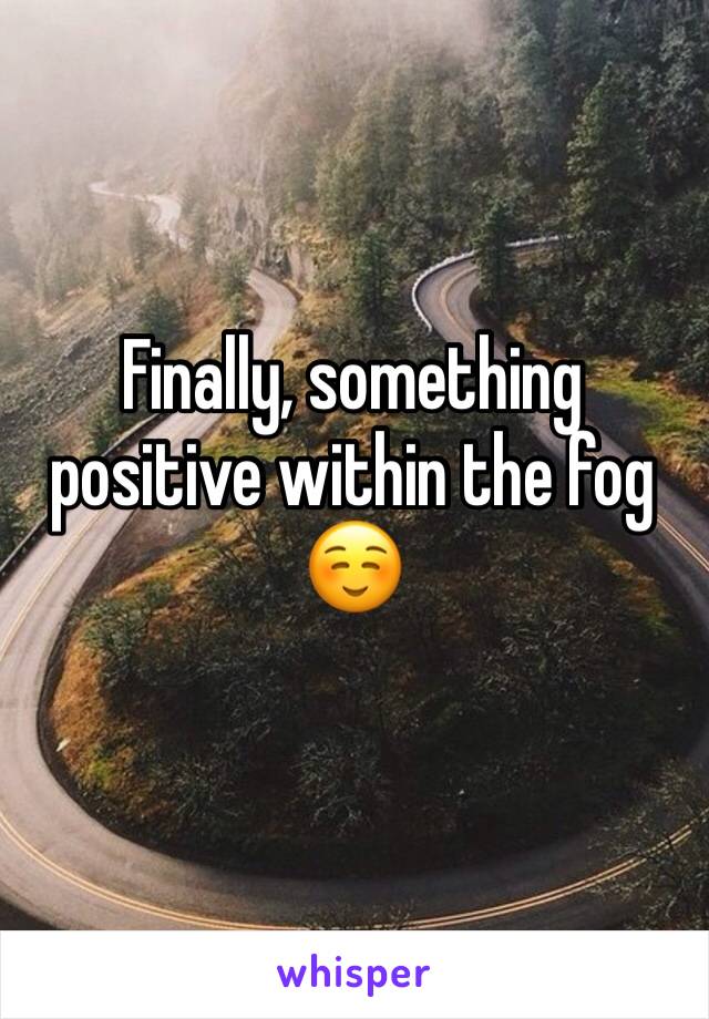 Finally, something positive within the fog ☺️