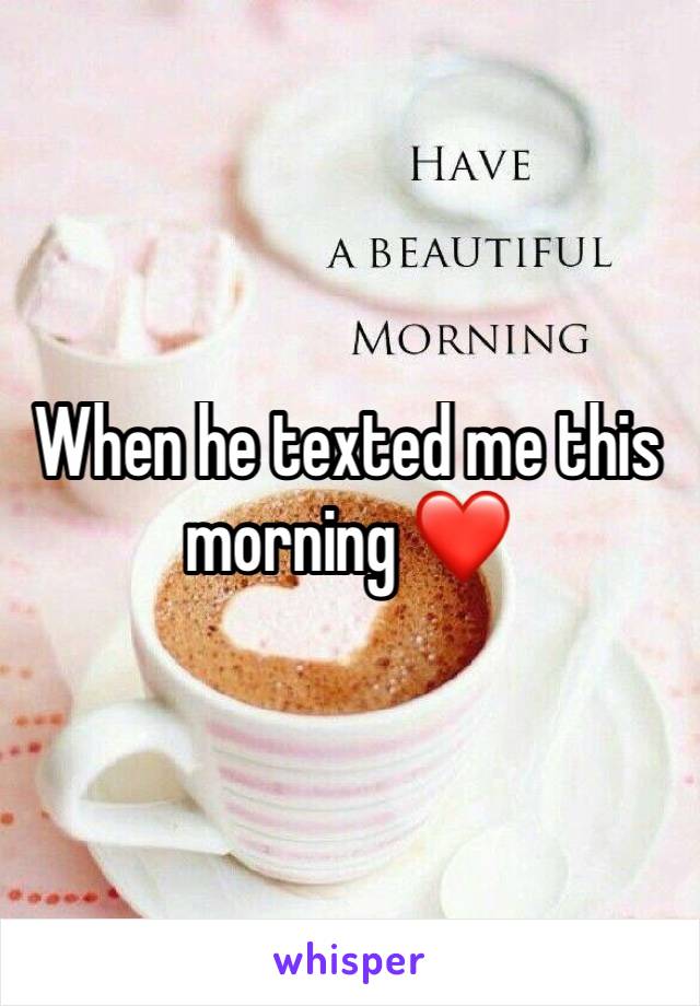 When he texted me this morning ❤️